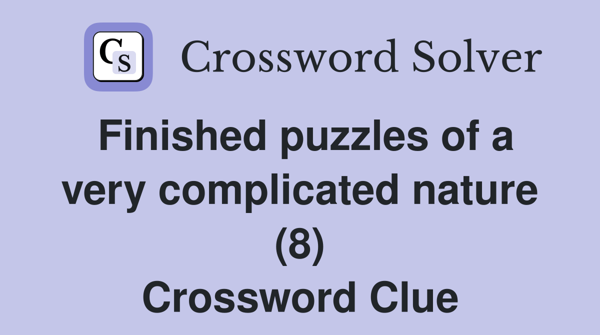 Finished puzzles of a very complicated nature (8) Crossword Clue